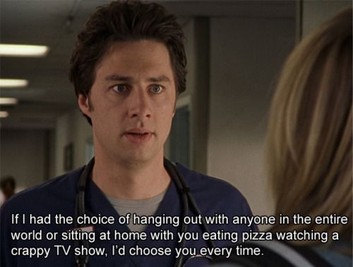 Scrubs screenshot - JD tells Elliot "If I had the choice of hanging out with anyone in the entire world or sitting at home with you eating pizza watching a crappy TV show, I'd choose you every time."