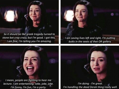 Still from Grey's Anatomy - Amelia says "So it should be like Greek tragedy turned to stone bat crap crazy, but I'm good. I got this. I am fine, I'm telling you I'm amazing. I am saving lives left and right, I'm putting butts in the seats of that OR gallery. I mean, people are fighting to hear me lecture. I am entertaining. Joke, joke, joke. I'm funny, I'm fun, I'm a party. I'm doing - I'm great. I'm handling the dead Derek thing really well."